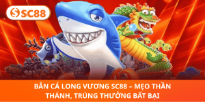 Bắn Cá Long Vương SC88 – Chiến Thuật Thần Thánh, Săn Thưởng Khủng