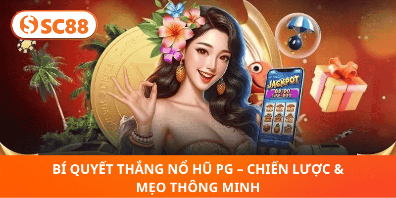 Bí Quyết Thắng Nổ Hũ PG – Chiến Lược & Mẹo Thông Minh