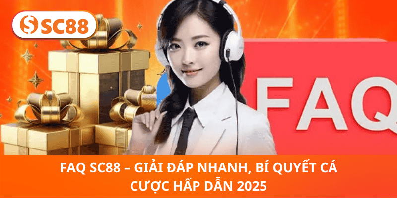 FAQ SC88 – Giải Đáp Nhanh, Bí Quyết Cá Cược Hấp Dẫn 2025