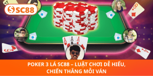Poker 3 Lá SC88 – Chơi Chuẩn, Nắm Luật, Thắng Lớn Ngay Lập Tức