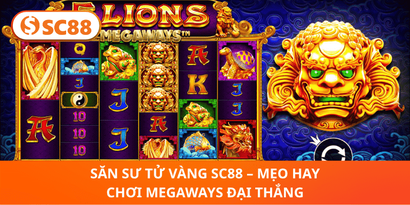 Săn Sư Tử Vàng SC88 – Mẹo Hay Chơi Megaways Đại Thắng