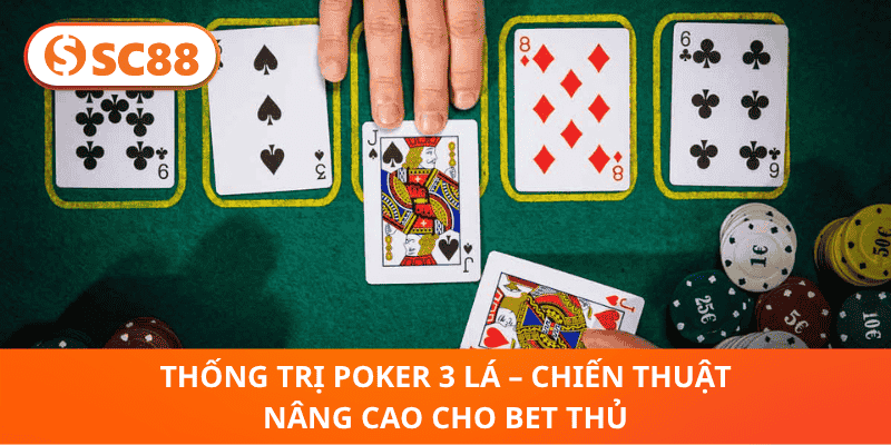 Thống Trị Poker 3 Lá – Chiến Thuật Nâng Cao Cho Bet Thủ